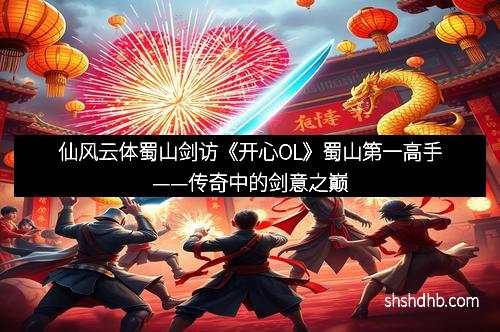 仙风云体蜀山剑访《开心OL》蜀山第一高手——传奇中的剑意之巅